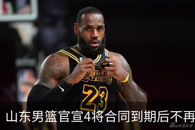 山东男篮官宣4将合同到期后不再续约：感恩相伴 逐梦前行