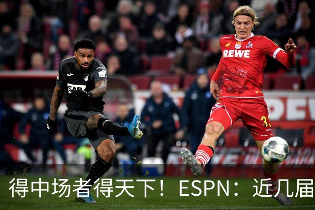 得中场者得天下！ESPN：近几届世界杯冠军均为中场配置最强球队